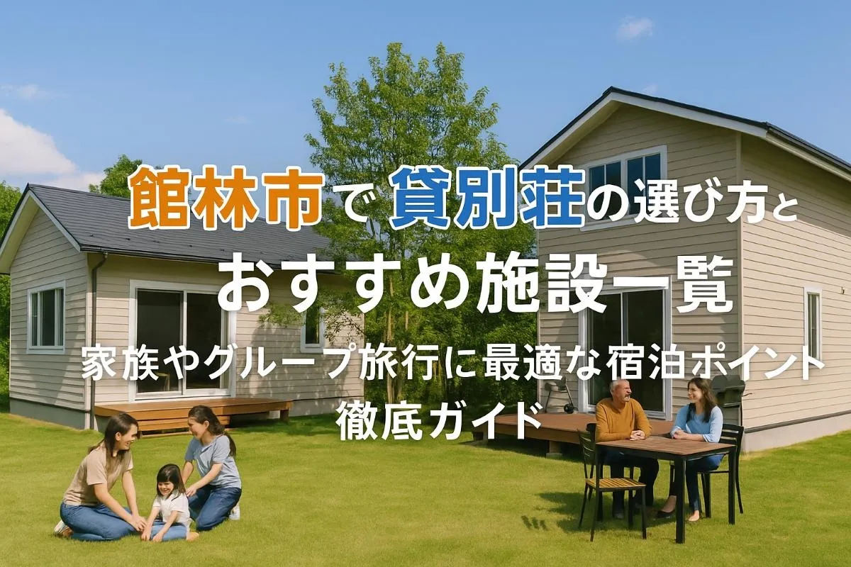 館林市で貸別荘の選び方とおすすめ施設一覧｜家族やグループ旅行に最適な宿泊ポイント徹底ガイド