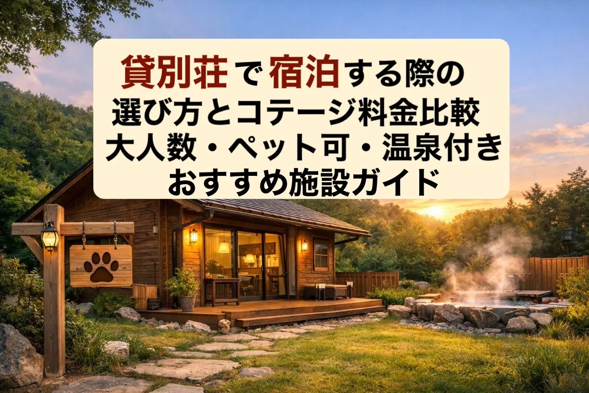 貸別荘で宿泊する際の選び方とコテージ料金比較｜大人数・ペット可・温泉付きおすすめ施設ガイド