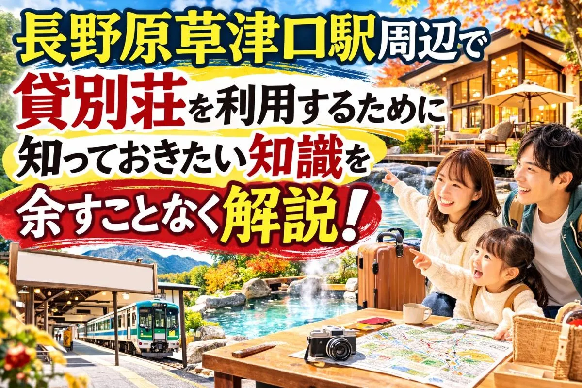 長野原草津口駅周辺で貸別荘を利用するために知っておきたい知識を余すことなく解説！
