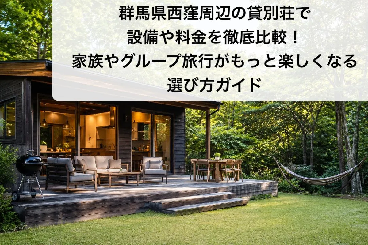 群馬県西窪周辺の貸別荘で設備や料金を徹底比較!家族やグループ旅行がもっと楽しくなる選び方ガイド