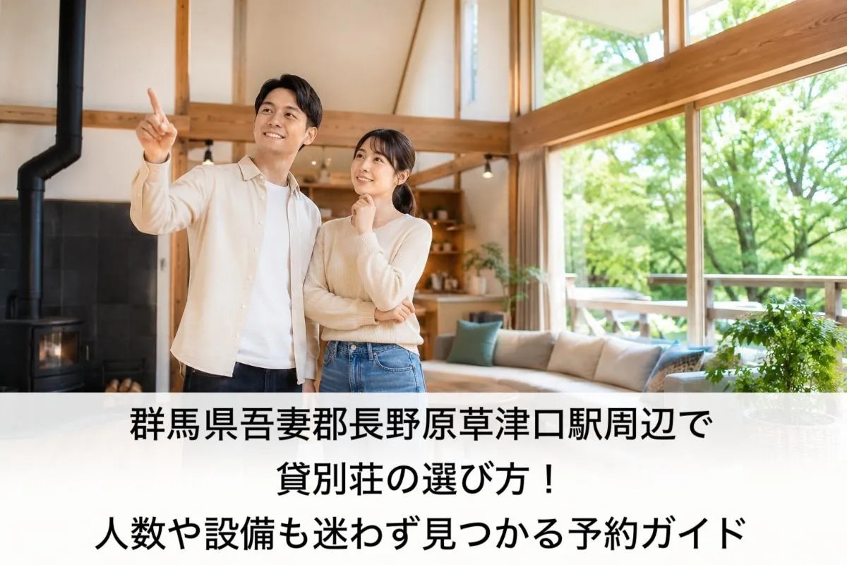 群馬県吾妻郡長野原草津口駅周辺で貸別荘の選び方！人数や設備も迷わず見つかる予約ガイド