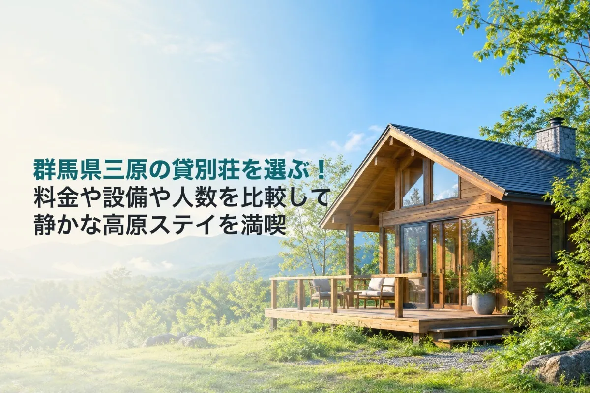 群馬県三原の貸別荘を選ぶ!料金や設備や人数を比較して静かな高原ステイを満喫